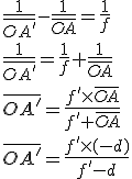 \frac{1}{\overline{OA'}}-\frac{1}{\overline{OA}}=\frac{1}{f}
 \\ 
 \\ \frac{1}{\overline{OA'}}=\frac{1}{f}+\frac{1}{\overline{OA}}
 \\ 
 \\ \overline{OA'}=\frac{f'\times\overline{OA}}{f'+\overline{OA}}
 \\ 
 \\ \overline{OA'}=\frac{f'\times(-d)}{f'-d}